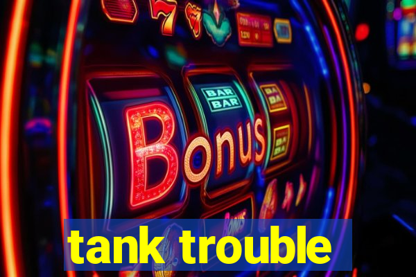 tank trouble